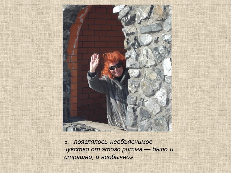 «…появлялось необъяснимое чувство от этого ритма — было и страшно, и необычно».